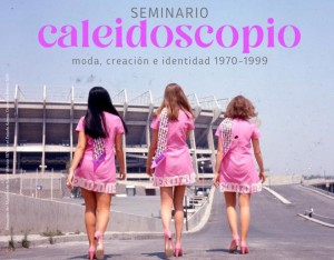 Seminario Caleidoscopio. Moda, creación e identidad 1970 - 1999